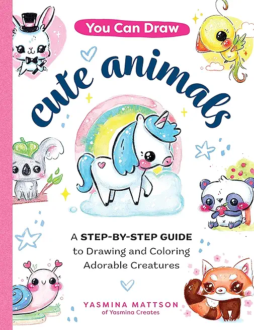 You Can Draw Cute Animals: A Step-By-Step Guide to Drawing and Coloring Adorable Creatures