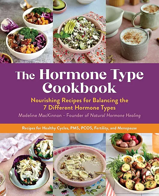 The Hormone Type Cookbook: Nourishing Recipes for Balancing the 7 Different Hormone Types - Recipes for Healthy Cycles, Pms, Pcos, Fertility, and