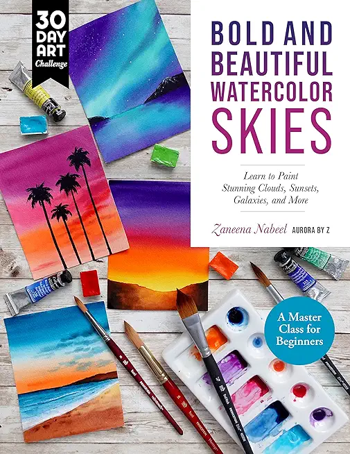 Bold and Beautiful Watercolor Skies: Learn to Paint Stunning Clouds, Sunsets, Galaxies, and More - A Master Class for Beginners