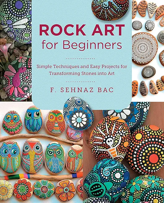 Rock Art for Beginners: Simple Techniques and Easy Projects for Transforming Stones Into Art