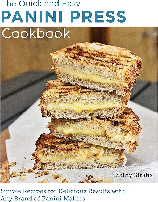 Quick and Easy Panini Press Cookbook: Simple Recipes for Delicious Results with Any Brand of Panini Makers