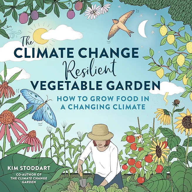The Climate Change-Resilient Vegetable Garden: How to Grow Food in a Changing Climate