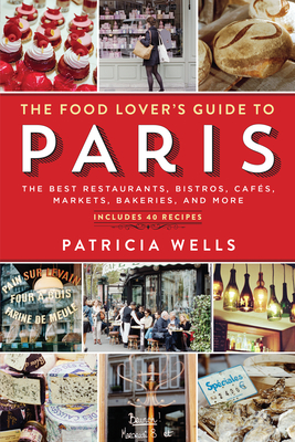 The Food Lover's Guide to Paris: The Best Restaurants, Bistros, CafÃ©s, Markets, Bakeries, and More