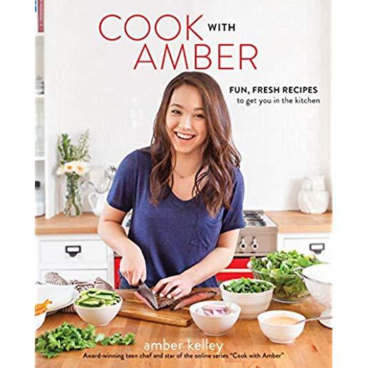 Cook with Amber: Fun, Fresh Recipes to Get You in the Kitchen