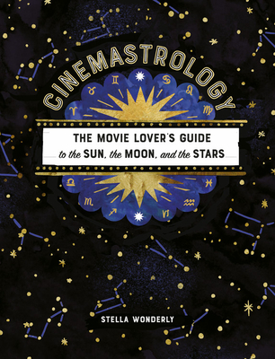 Cinemastrology: The Movie Lover's Guide to the Sun, the Moon, and the Stars