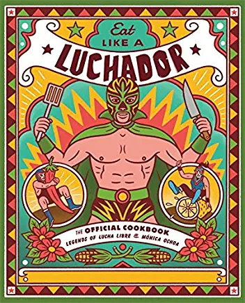 Eat Like a Luchador: The Official Cookbook