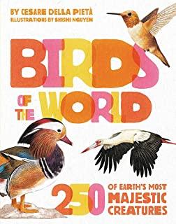 Birds of the World: 250 of Earth's Most Majestic Creatures