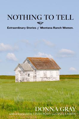 Nothing to Tell: Extraordinary Stories of Montana Ranch Women