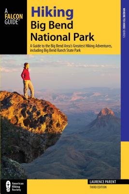 Hiking Big Bend National Park: A Guide to the Big Bend Area's Greatest Hiking Adventures, Including Big Bend Ranch State Park