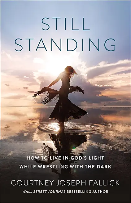 Still Standing: How to Live in God's Light While Wrestling with the Dark