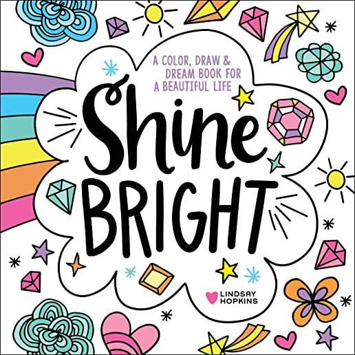 Shine Bright: A Color, Draw & Dream Book for a Beautiful Life