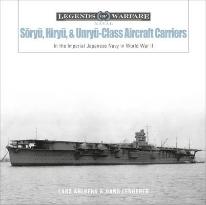Sōryū, Hiryū, and Unryū-Class Aircraft Carriers: In the Imperial Japanese Navy During World War II