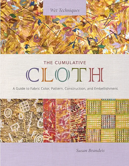 The Cumulative Cloth, Wet Techniques: A Guide to Fabric Color, Pattern, Construction, and Embellishment