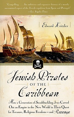 Jewish Pirates of the Caribbean: How a Generation of Swashbuckling Jews Carved Out an Empire in the New World in Their Quest for Treasure, Religious F
