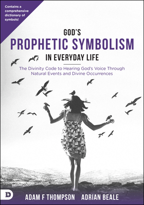 God's Prophetic Symbolism in Everyday Life: The Divinity Code to Hearing God's Voice Through Natural Events and Divine Occrrences