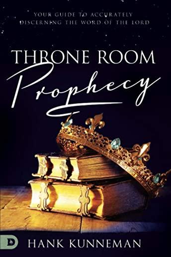 Throne Room Prophecy: Your Guide to Accurately Discerning the Word of the Lord