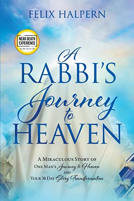 A Rabbi's Journey to Heaven: A Miraculous Story of One Man's Journey to Heaven and Your 30-Day Glory Transformation
