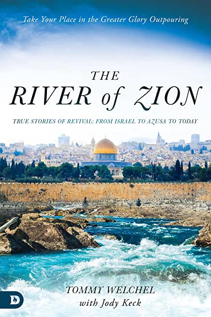 The River of Zion: True Stories of Revival: From Israel to Azusa to Today