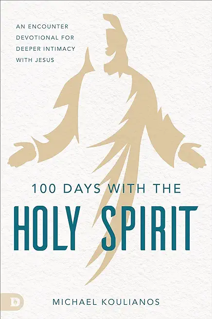 100 Days with the Holy Spirit: An Encounter Devotional for Deeper Intimacy with Jesus