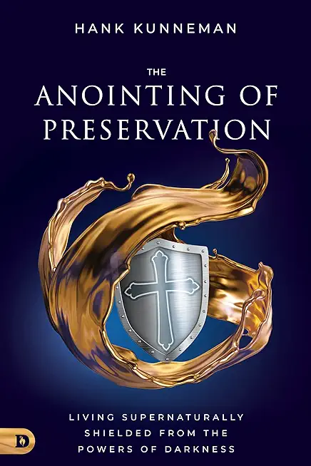 The Anointing of Preservation: Living Supernaturally Shielded from the Powers of Darkness
