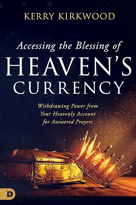 Accessing the Blessing of Heaven's Currency: Withdrawing Power from Your Heavenly Account for Answered Prayers