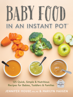 Baby Food in an Instant Pot: 125 Quick, Simple and Nutritious Recipes for Babies and Toddlers