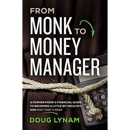 From Monk to Money Manager: A Former Monk's Financial Guide to Becoming a Little Bit Wealthy---And Why That's Okay