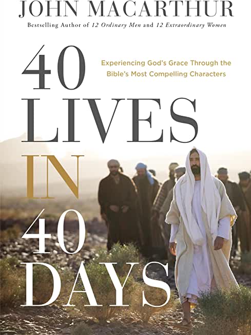40 Lives in 40 Days: Experiencing God's Grace Through the Bible's Most Compelling Characters