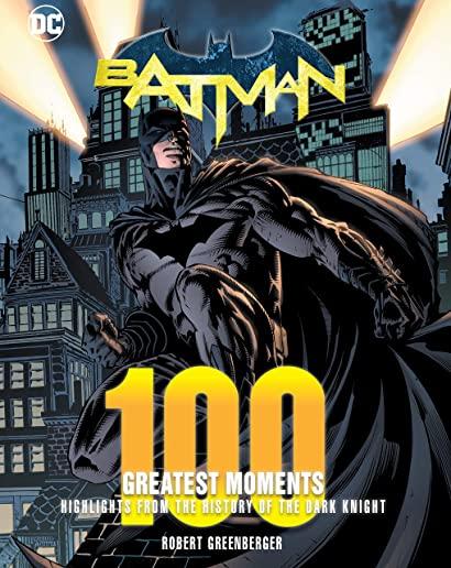Batman: 100 Greatest Moments: Highlights from the History of the Dark Knight