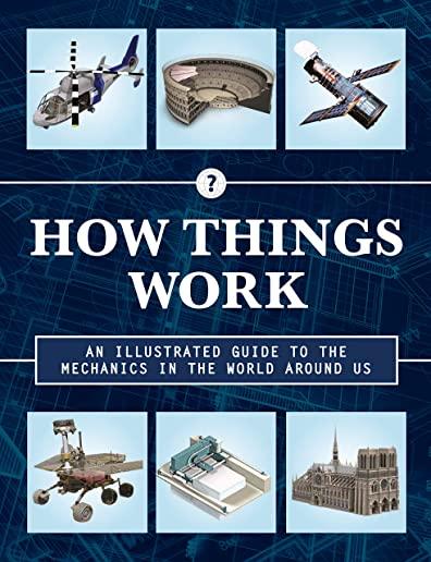 How Things Work 2nd Edition: An Illustrated Guide to the Mechanics Behind the World Around Us