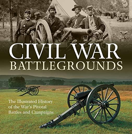 Civil War Battlegrounds: The Illustrated History of the War's Pivotal Battles and Campaigns