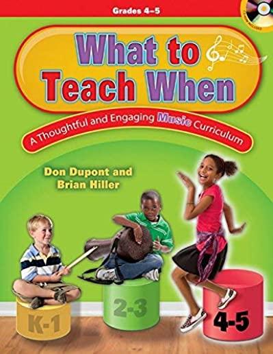 What to Teach When - Grades 4-5: A Thoughtful and Engaging Music Curriculum