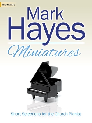 Mark Hayes Miniatures: Short Selections for the Church Pianist
