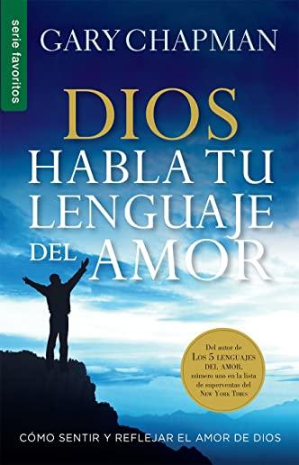 Dios Habla Tu Lenguaje del Amor= God Speaks Your Love Language: Como Sentir y Reflejar El Amor de Dios