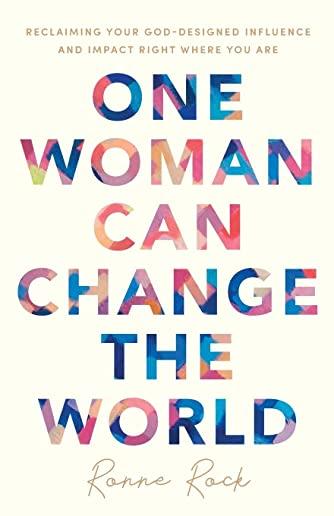 One Woman Can Change the World: Reclaiming Your God-Designed Influence and Impact Right Where You Are