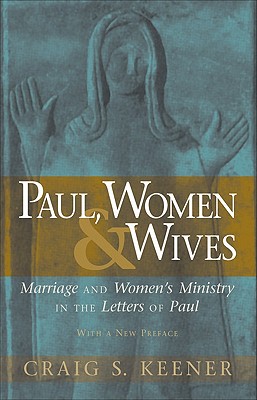 Paul, Women, & Wives: Marriage and Women's Ministry in the Letters of Paul