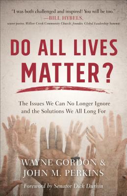 Do All Lives Matter?: The Issues We Can No Longer Ignore and the Solutions We All Long for