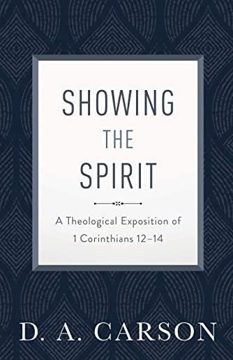 Showing the Spirit: A Theological Exposition of 1 Corinthians 12-14