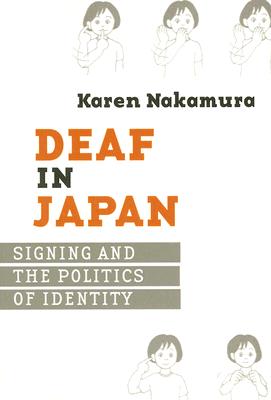 Deaf in Japan: Signing and the Politics of Identity
