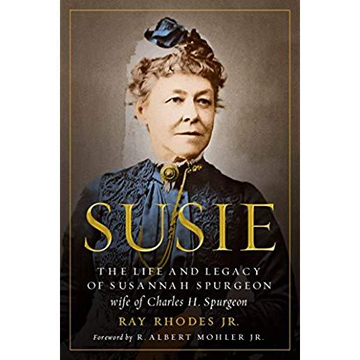 Susie: The Life and Legacy of Susannah Spurgeon, Wife of Charles H. Spurgeon
