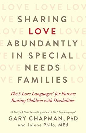 Sharing Love Abundantly in Special Needs Families: The 5 Love Languages(r) for Parents Raising Children with Disabilities