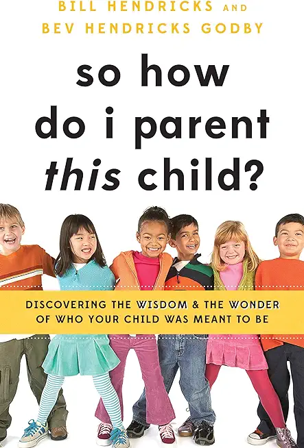 So How Do I Parent This Child?: Discovering the Wisdom and the Wonder of Who Your Child Was Meant to Be
