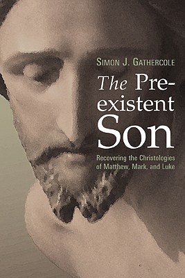The Preexistent Son: Recovering the Christologies of Matthew, Mark, and Luke