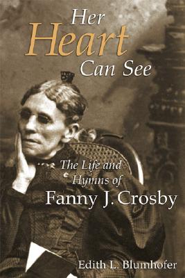 Her Heart Can See: The Life and Hymns of Fanny J. Crosby