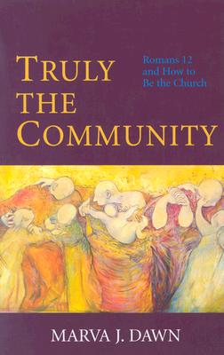 Truly the Community: Romans 12 and How to Be the Church