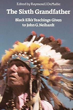 The Sixth Grandfather: Black Elk's Teachings Given to John G. Neihardt