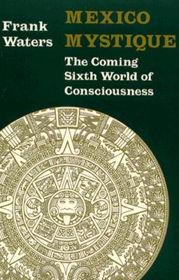 Mexico Mystique: Coming 6Th World Of Consciousness