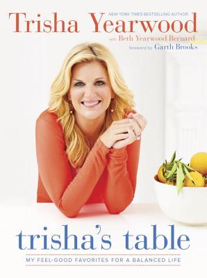 Trisha's Table: My Feel-Good Favorites for a Balanced Life: A Cookbook