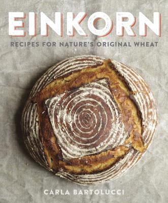 Einkorn: Recipes for Nature's Original Wheat: A Cookbook
