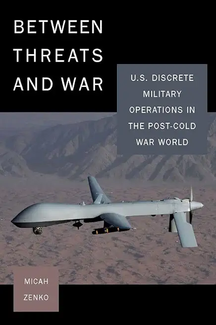 Between Threats and War: U.S. Discrete Military Operations in the Post-Cold War World